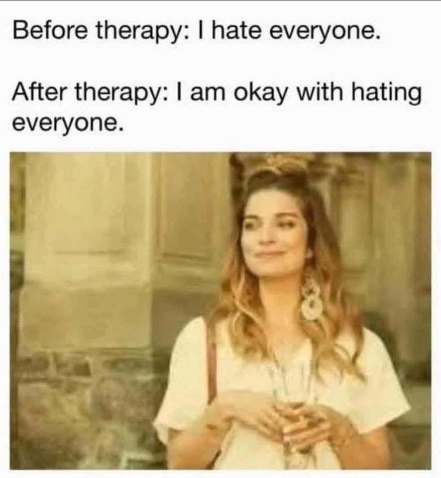 Before therapy: I hate everyone. / After therapy: I am okay with hating everyone.