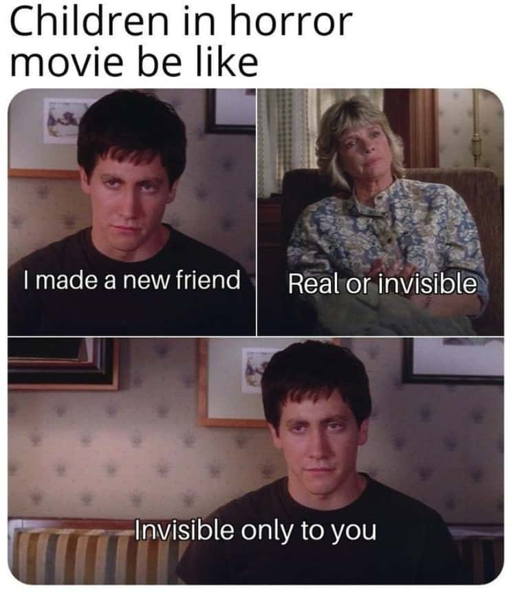 Children in horror movie be like: I made a new friend / Real or invisible / Invisible only to you