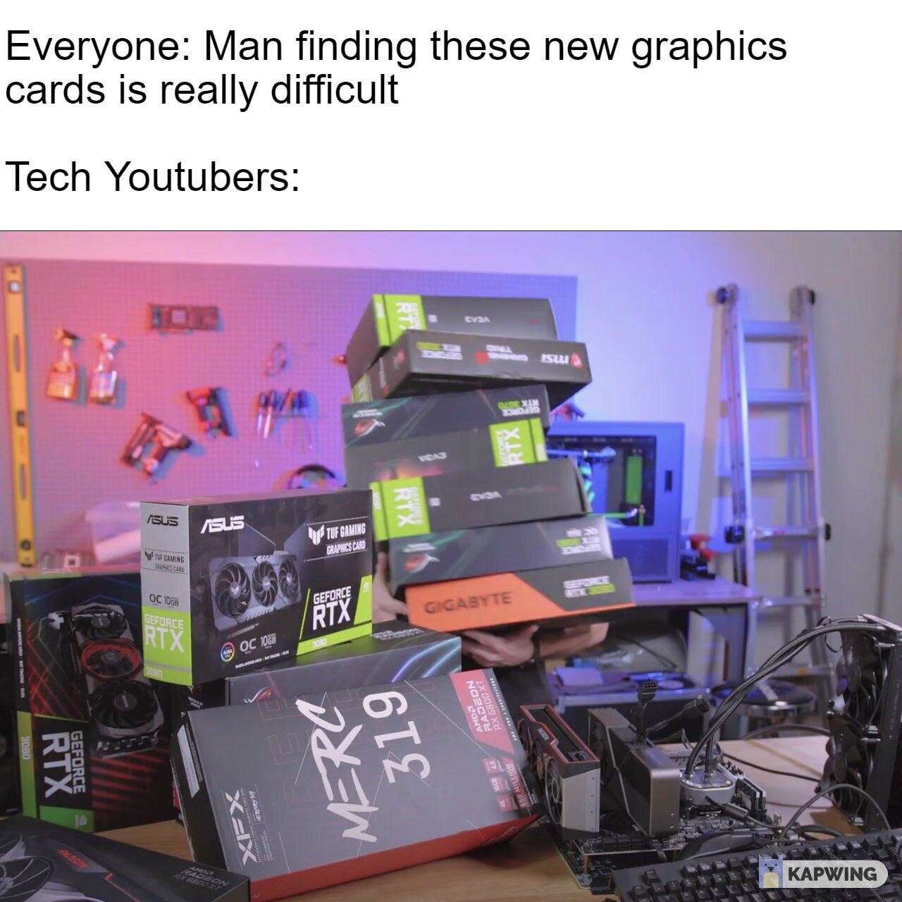 Everyone: Man finding these new graphics cards is really difficult / Tech Youtubers