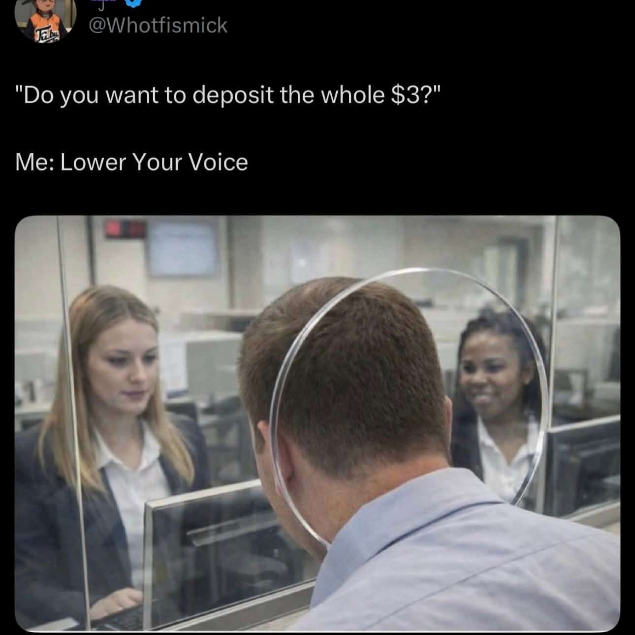 "Do you want to deposit the whole $3?" / Me: Lower Your Voice