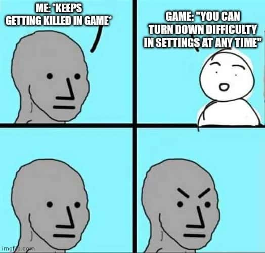 Me Keeps Getting Killed In Game Meme – Game Says Turn Down Difficulty Settings