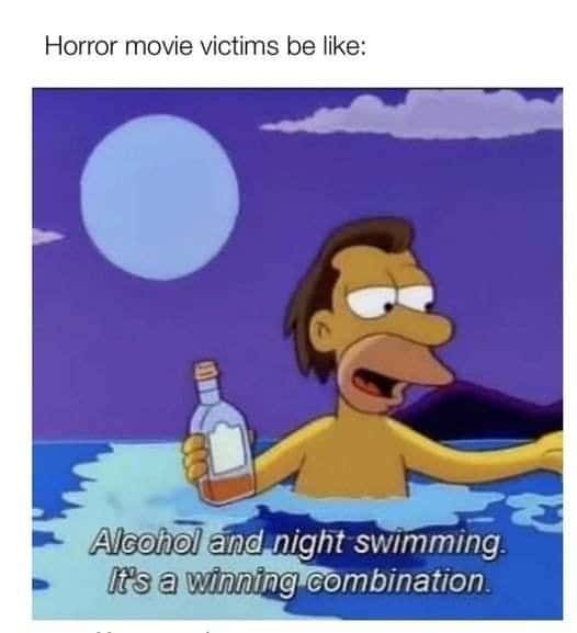 Horror movie victims be like: Alcohol and night swimming It's a winning combination.