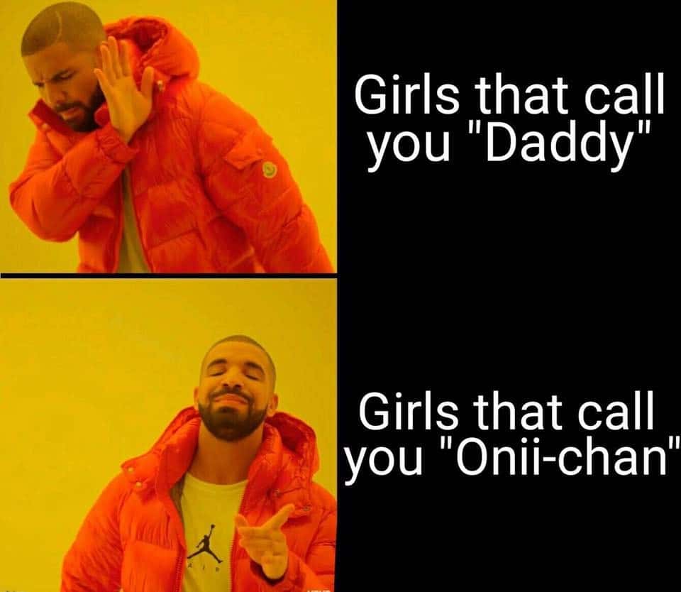Nah yes drake meme prefers girls that call you onii-chan