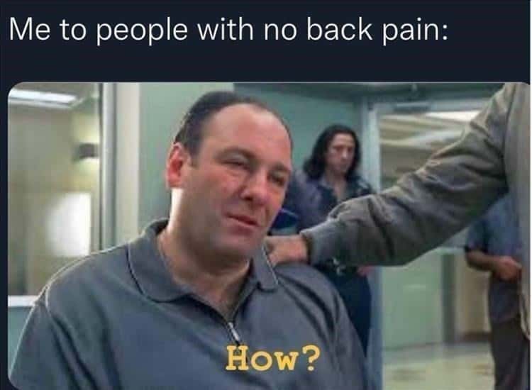 Me to people with no back pain / how