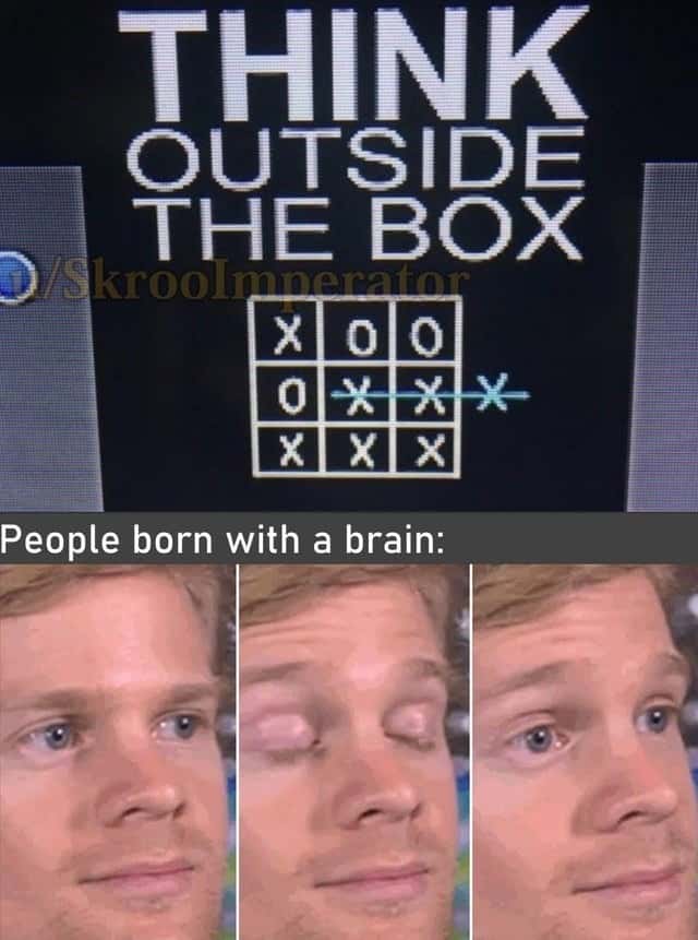 THINK OUTSIDE THE BOX / People born with a brain
