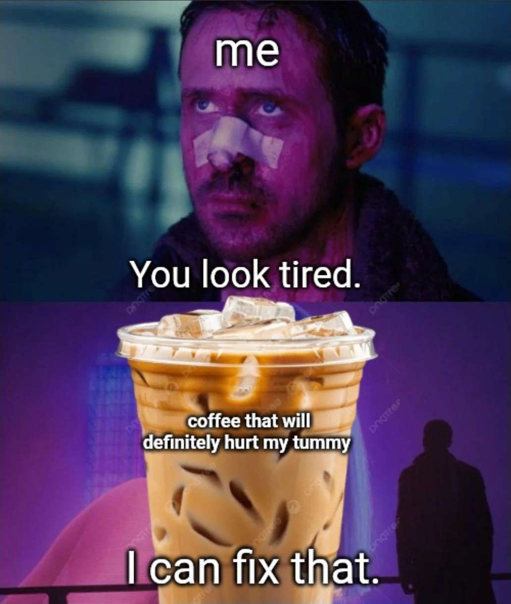 me / You look tired. / coffee that will definitely hurt my tummy Dngtrer / I can fix that.