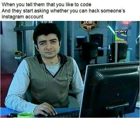 When you tell them that you like to code And they start asking whether you can hack someone's instagram account