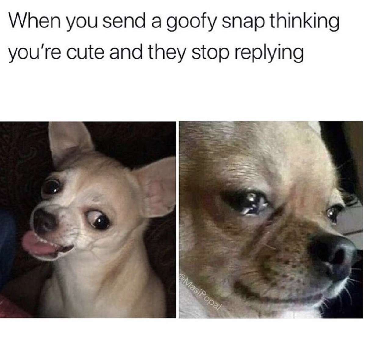 When you send a goofy snap thinking you're cute and they stop replying