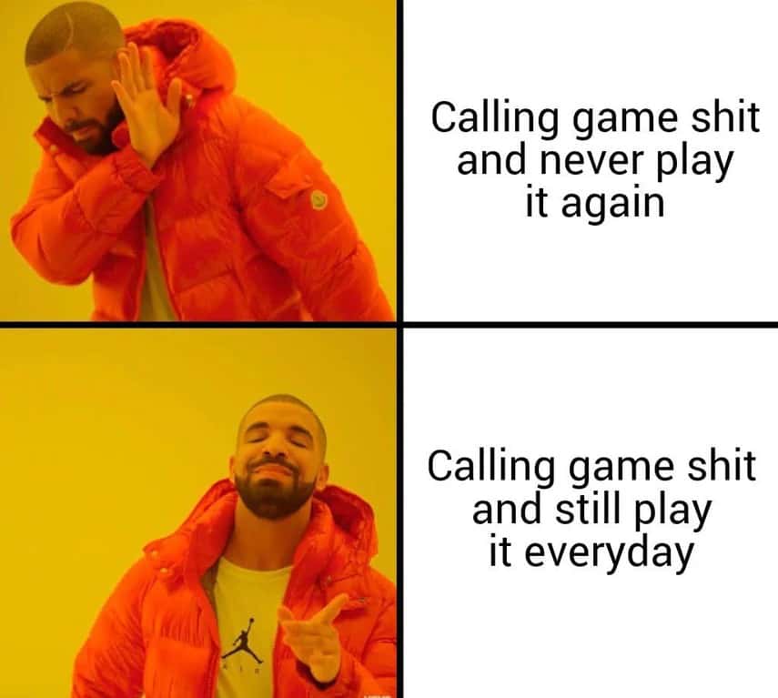 Nah yes drake meme calling game shit but playing daily