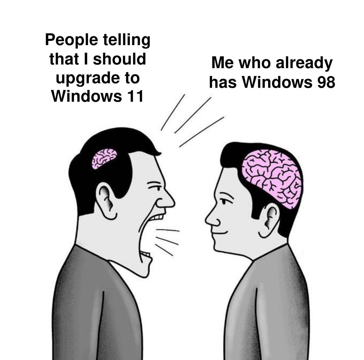 Small brain yelling at big brain meme forcing windows 11 upgrade on windows 98 user Small brain yelling at big brain meme forcing windows 11 upgrade on windows 98 user