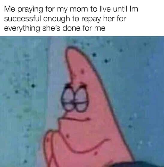Patrick Praying meme praying for mom to live long to repay her