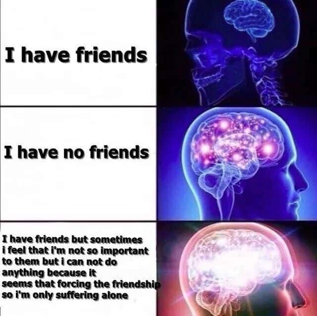 Expanding brain meme overthinking sad friendship loneliness