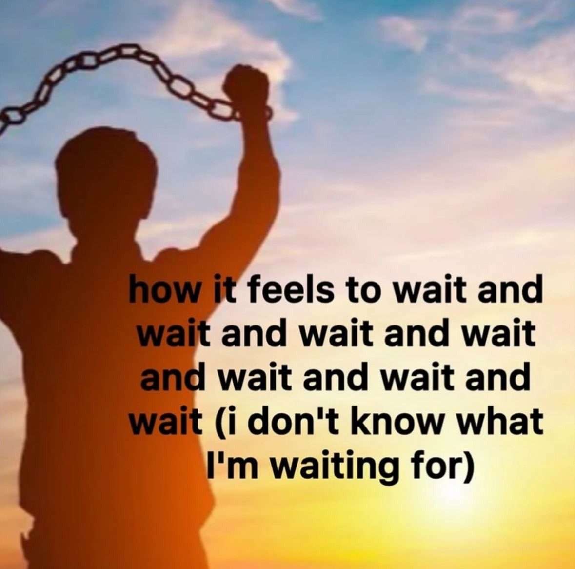 Man breaking chains meme waiting endlessly for nothing