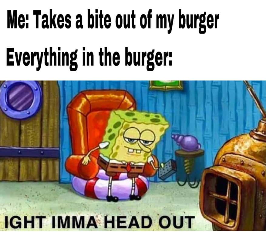 Ight Imma Head Out meme burger parts run off