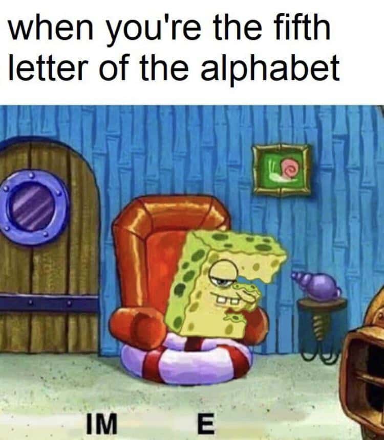 Ight Imma Head Out meme is letter E