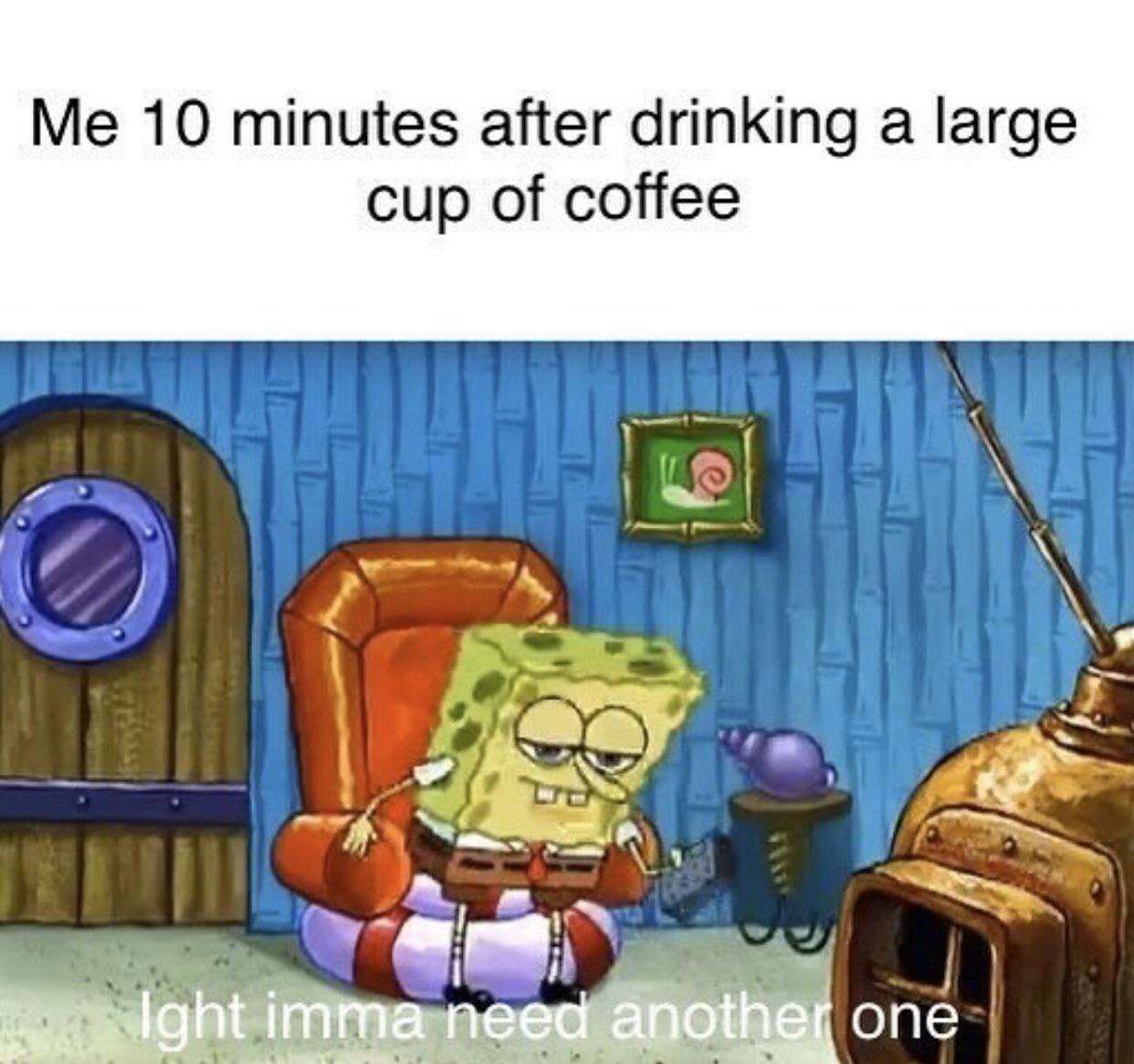 Ight Imma head out meme need another coffee after drinking large