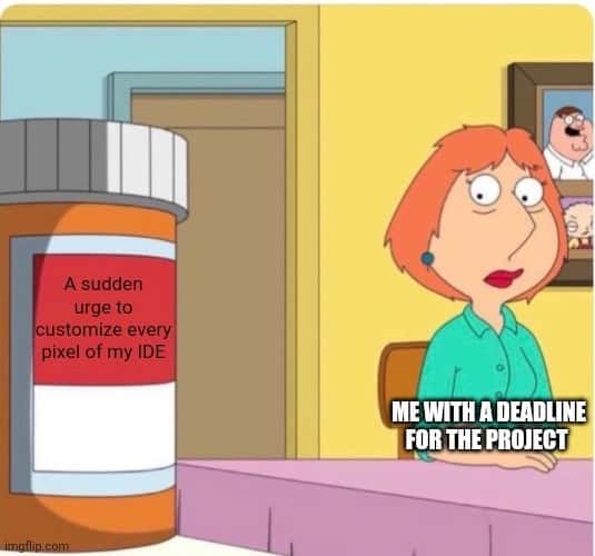 Lois griffin pills meme customizing IDE on project deadline