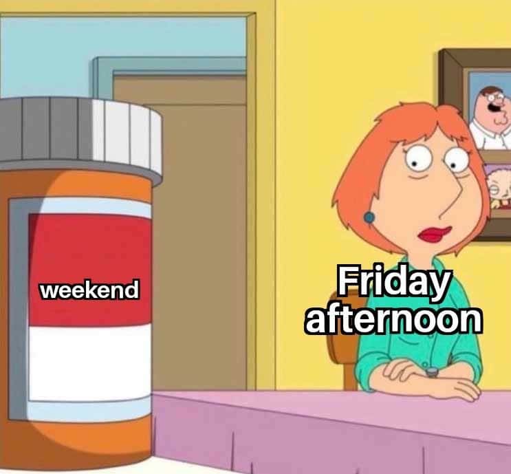 Lois griffin pills meme waiting for weekend on Friday