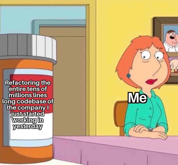 Lois griffin pills meme refactoring giant codebase in shock