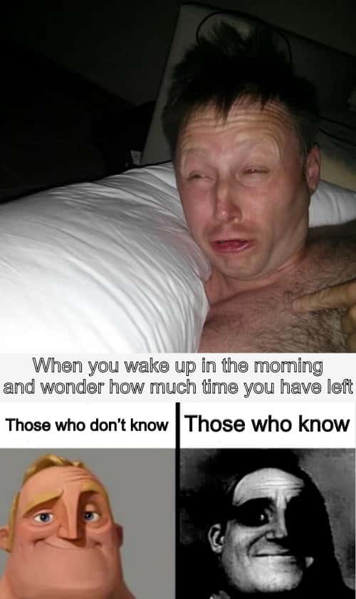 Limmy waking up meme wondering how much time you have left