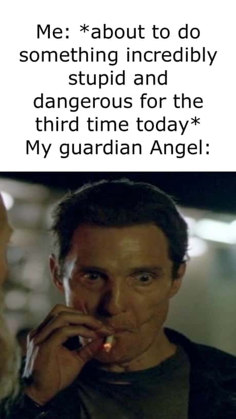Matthew McConaughey smoking meme tired guardian angel