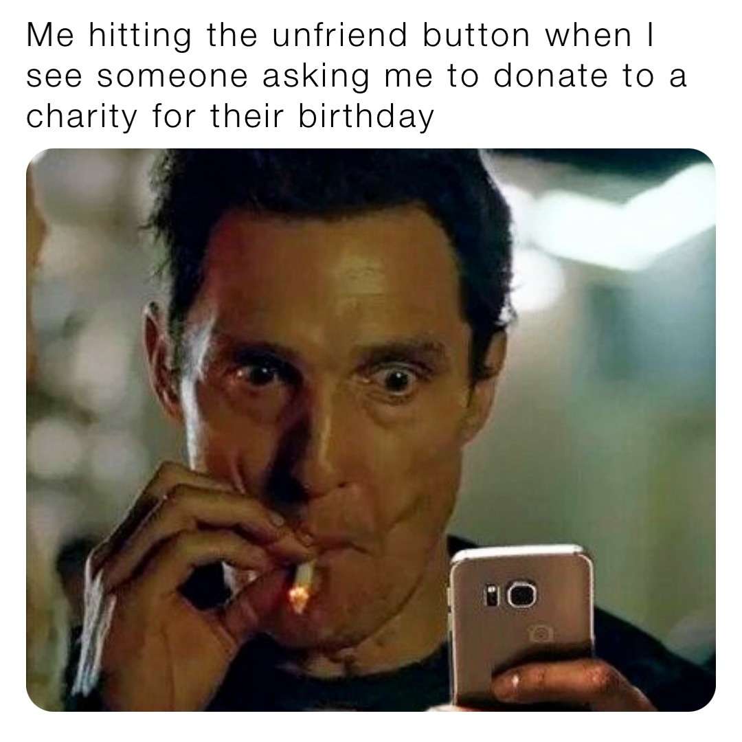 Matthew mcconaughey smoking meme unfriends over birthday charity request