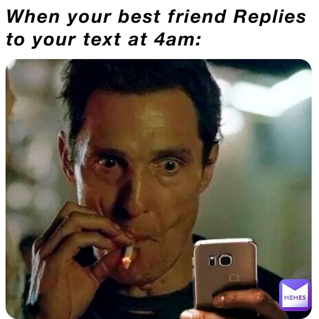 Matthew McConaughey smoking meme excited for 4am text reply