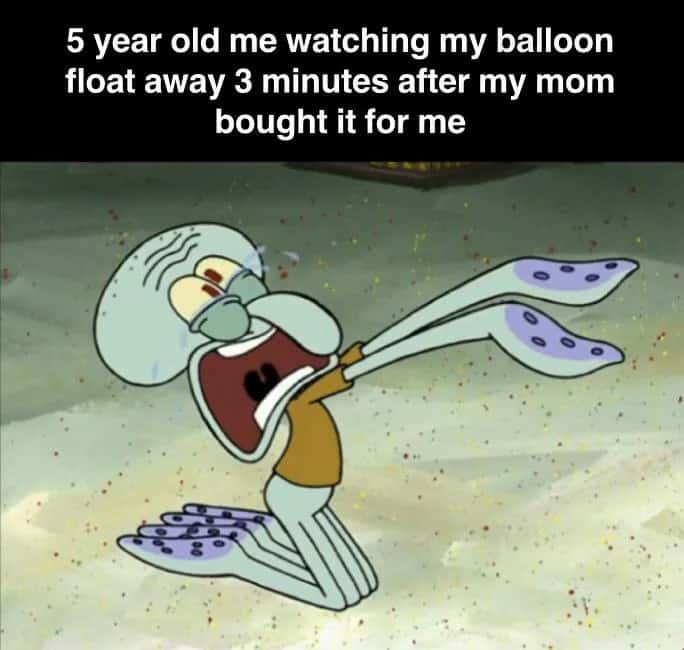 Squidward Meme: 5 year old me watching my balloon float away 3 minutes after my mom bought it for me