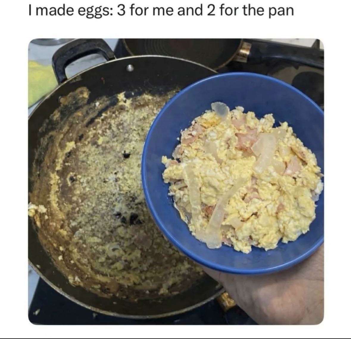 Cooking Meme: i made eggs 3 for me 2 for the pan cooking fail