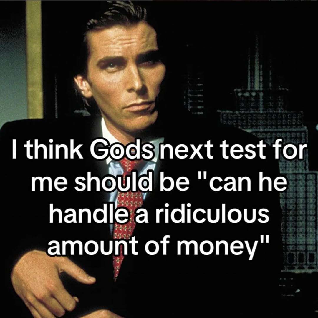 Christian Bale Meme: I think gods next test for me should be can he handle a ridiculous amount of money