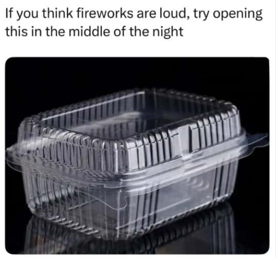 Meme Humor: If You Think Fireworks Are Loud Try Opening This Container At Night