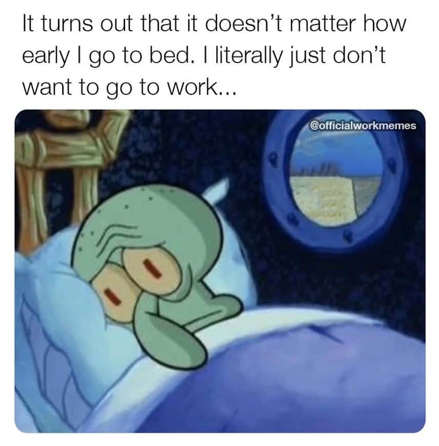 Squidward Meme: It turns out that it doesn’t matter how early I go to bed