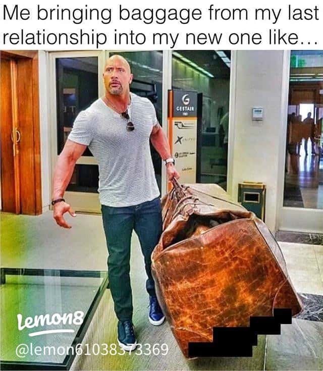 Relationship Meme: Me bringing baggage from my last relationship into my new one