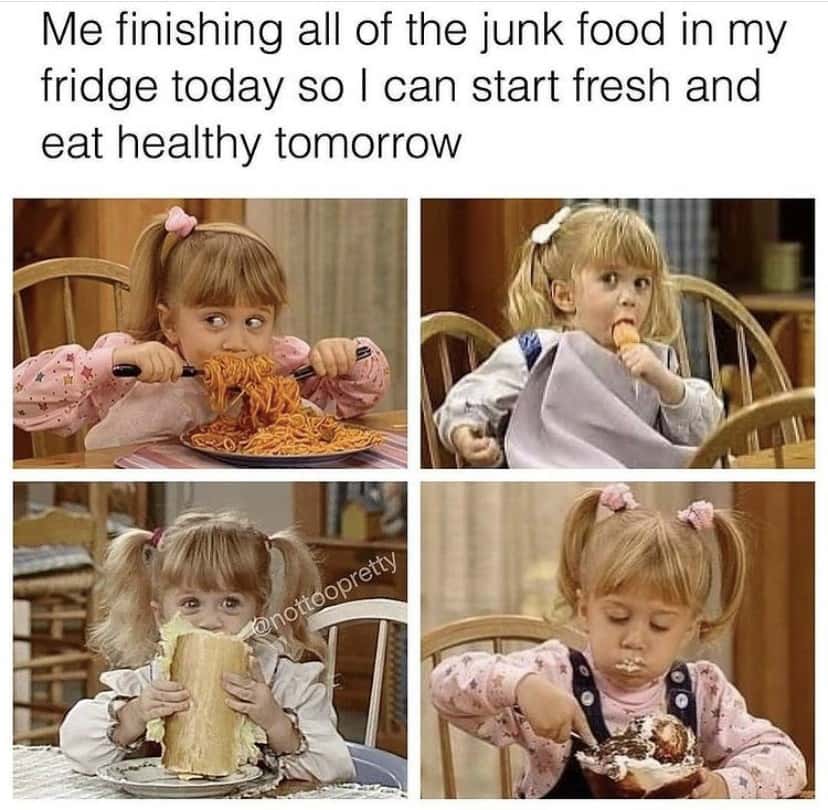 Junk Food Binge Today For Fresh Start Tomorrow Funny Meme