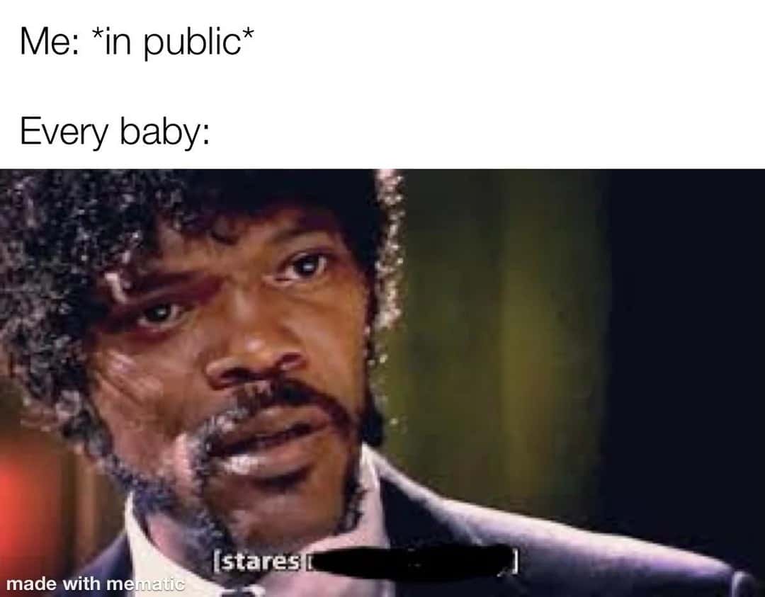 Funny Baby Meme: Me in public every baby stares