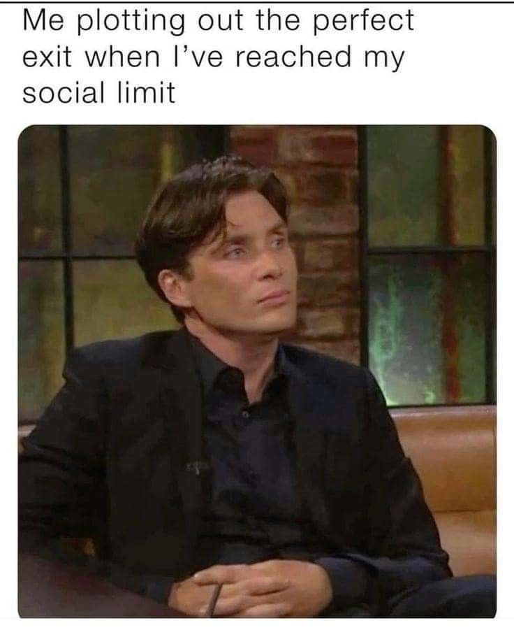 Social Limit Meme: me plotting perfect exit reached social limit