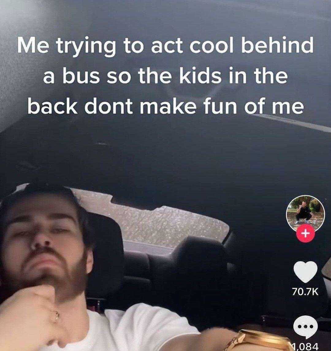 Acting Cool Meme: Me trying to act cool behind a bus so the kids in the back don't make fun of me