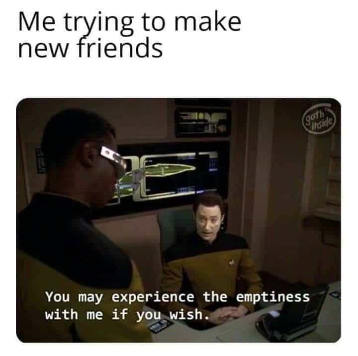 Star Trek Meme: me trying to make new friends
