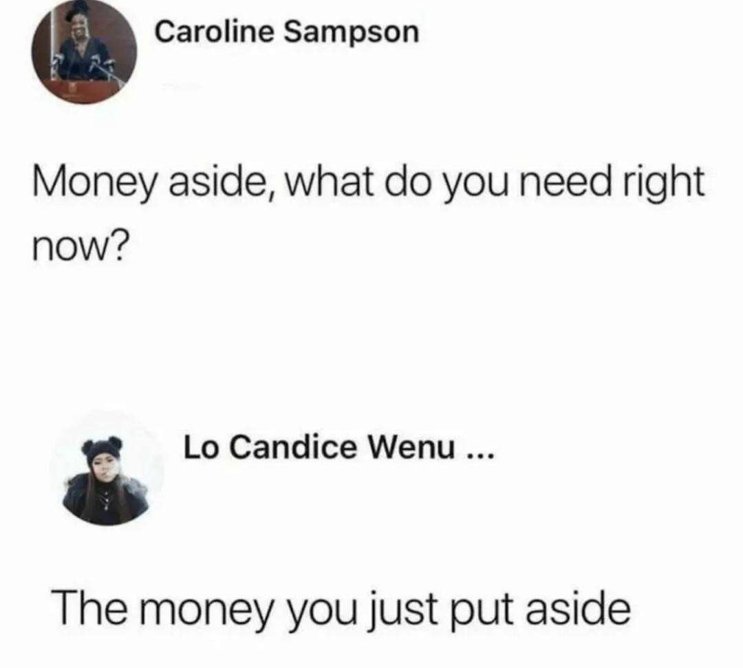 Money aside, what do you need right now? / The money you just put aside
