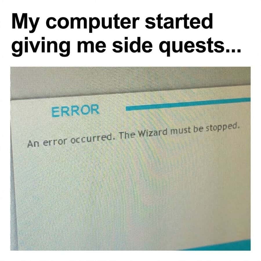 Computer Error Meme: My Computer Started Giving Me Side Quests
