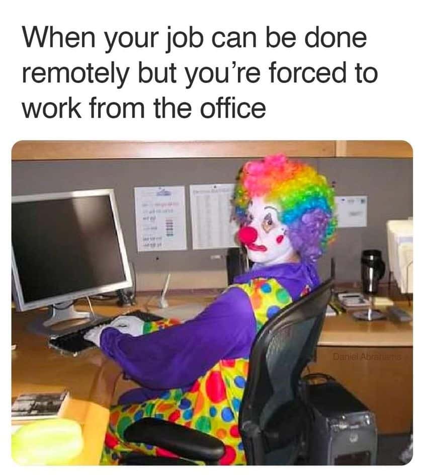 Clown Computer: When your job can be done remotely but you're forced to work from the office