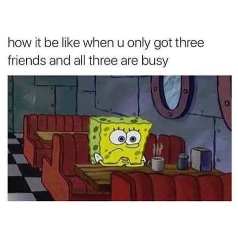 Spongebob waiting meme lonely when all friends are busy