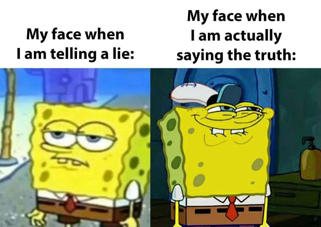 SpongeBob Meme My face when I am telling a lie