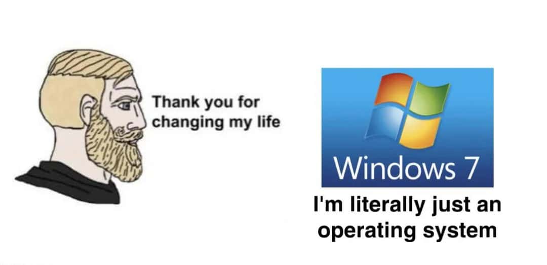 Thank You Windows 7 For Changing My Life Meme