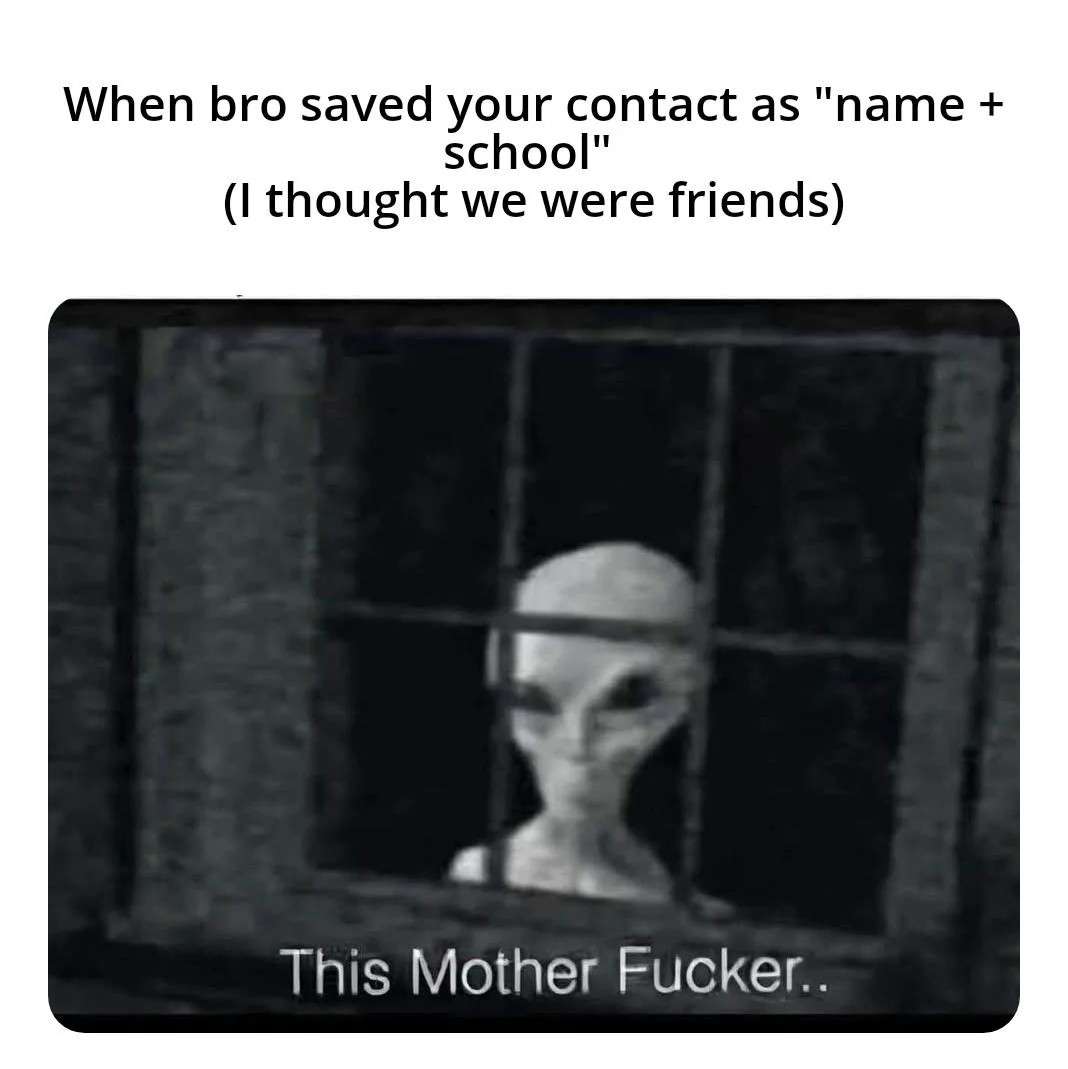 When bro saved your contact as "name + school" (I thought we were friends) / This Mother Fucker..