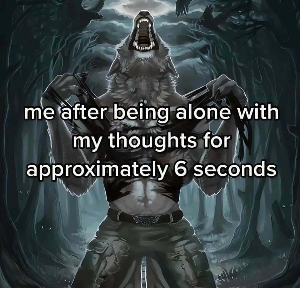 Wolf ripping shirt meme losing it after 6 seconds of alone thoughts