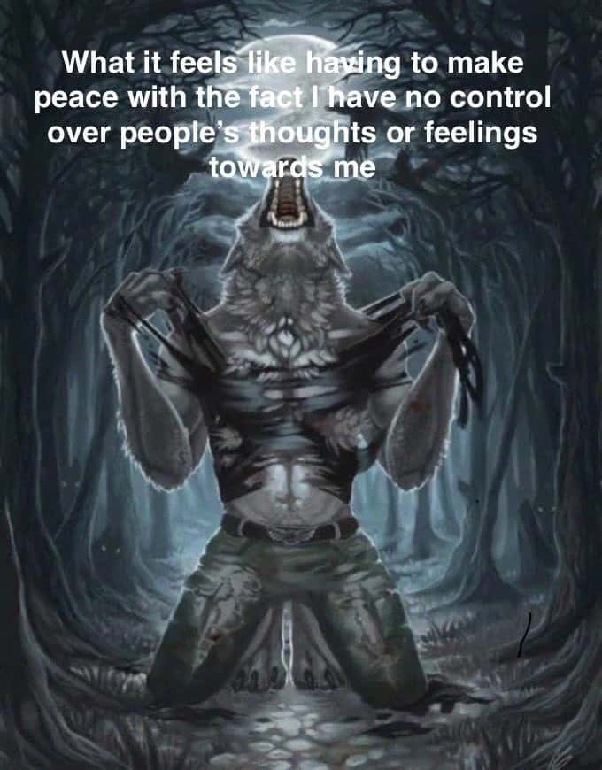 Ripped howling werewolf meme coming to terms with not controlling others' thoughts and feelings