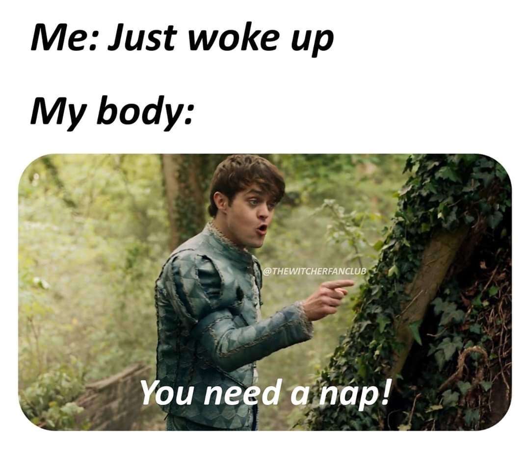 The Witcher Meme: me just woke up my body say you need a nap