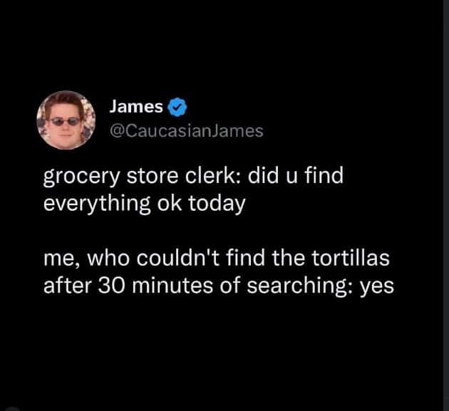 Grocery Store Meme: grocery store clerk question me awkward yes tortillas search