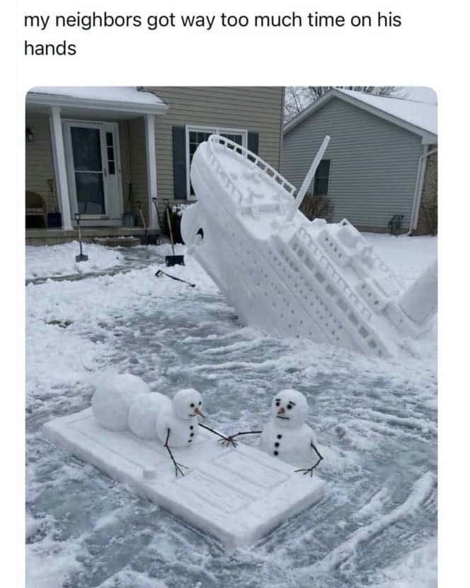 Snow Meme: my neighbors got way too much time on his hands